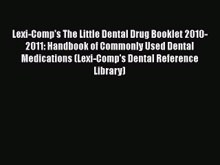 PDF Lexi-Comp's The Little Dental Drug Booklet 2010-2011: Handbook of Commonly Used Dental