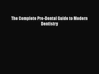 Download The Complete Pre-Dental Guide to Modern Dentistry Free Books