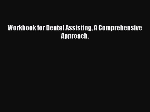 Download Workbook for Dental Assisting A Comprehensive Approach Read Online