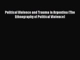 Download Political Violence and Trauma in Argentina (The Ethnography of Political Violence)