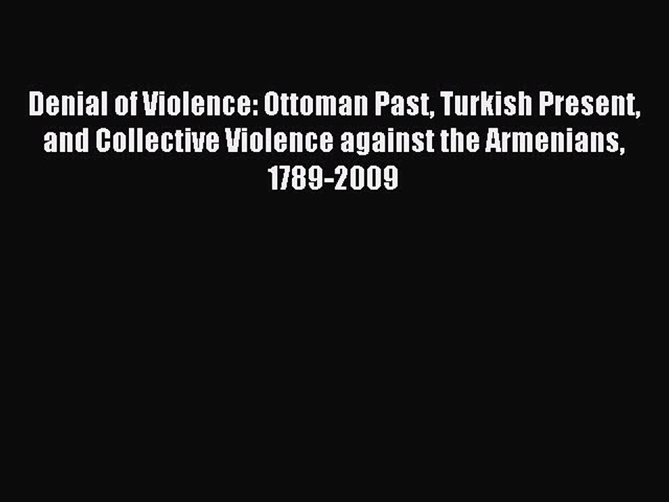Read Denial of Violence: Ottoman Past Turkish Present and Collective Violence against the Armenians