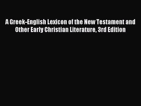 Read A Greek-English Lexicon of the New Testament and Other Early Christian Literature 3rd