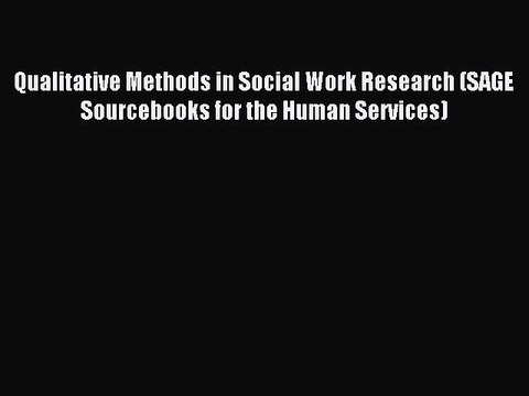 Read Qualitative Methods in Social Work Research (SAGE Sourcebooks for the Human Services)