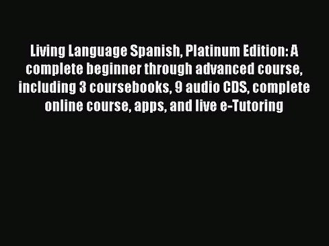 Read Living Language Spanish Platinum Edition: A complete beginner through advanced course