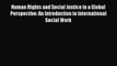 Read Human Rights and Social Justice in a Global Perspective: An Introduction to International