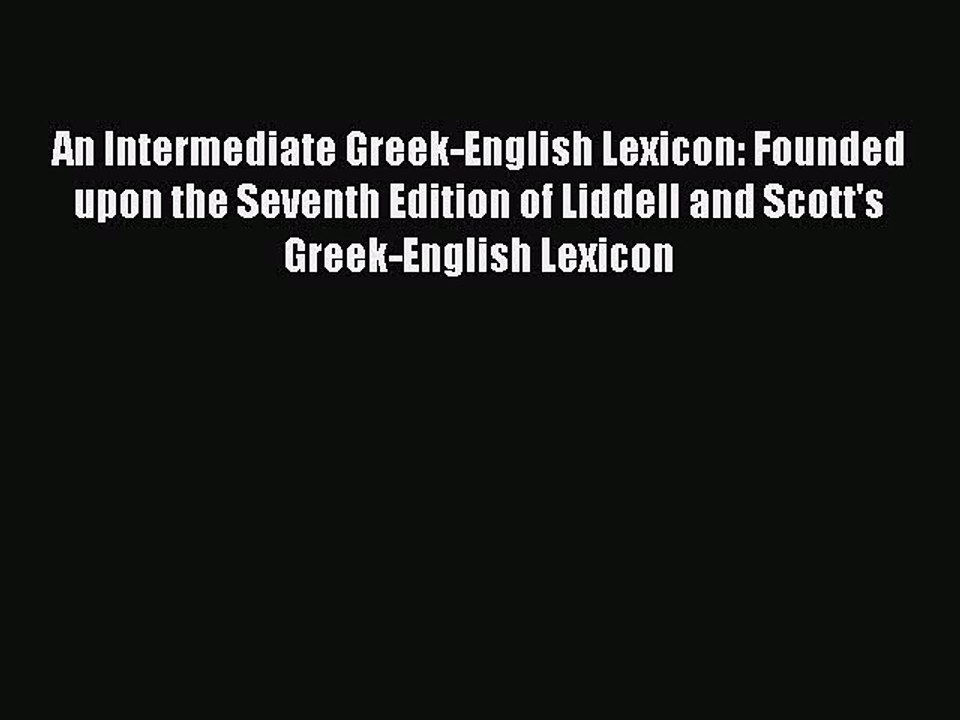 Read An Intermediate Greek-English Lexicon: Founded upon the Seventh Edition of Liddell and