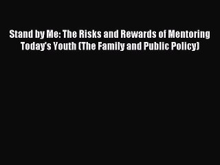 Read Stand by Me: The Risks and Rewards of Mentoring Today's Youth (The Family and Public Policy)