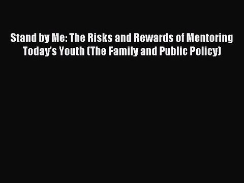 Read Stand by Me: The Risks and Rewards of Mentoring Today's Youth (The Family and Public Policy)