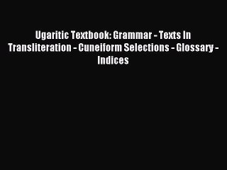 Read Ugaritic Textbook: Grammar - Texts In Transliteration - Cuneiform Selections - Glossary
