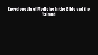 Read Encyclopedia of Medicine in the Bible and the Talmud Ebook Free