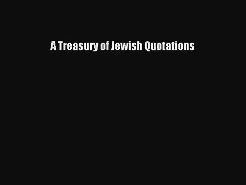 Read A Treasury of Jewish Quotations Ebook Free