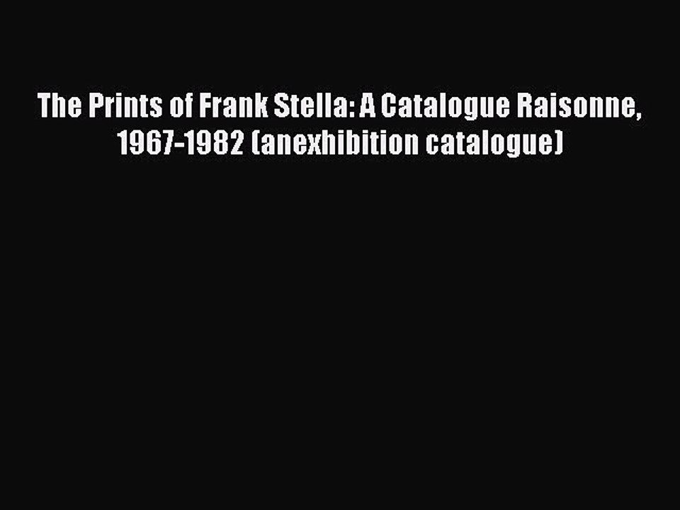 Read The Prints of Frank Stella: A Catalogue Raisonne 1967-1982 (anexhibition catalogue) PDF
