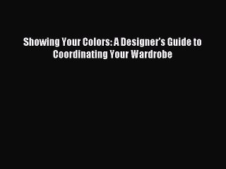 Download Showing Your Colors: A Designer's Guide to Coordinating Your Wardrobe Ebook Online