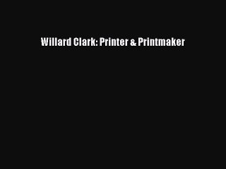 Download Willard Clark: Printer & Printmaker PDF Free