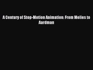 Download A Century of Stop-Motion Animation: From Melies to Aardman PDF Free