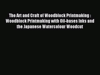 Read The Art and Craft of Woodblock Printmaking : Woodblock Printmaking with Oil-bases Inks