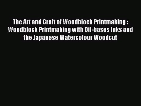 Read The Art and Craft of Woodblock Printmaking : Woodblock Printmaking with Oil-bases Inks