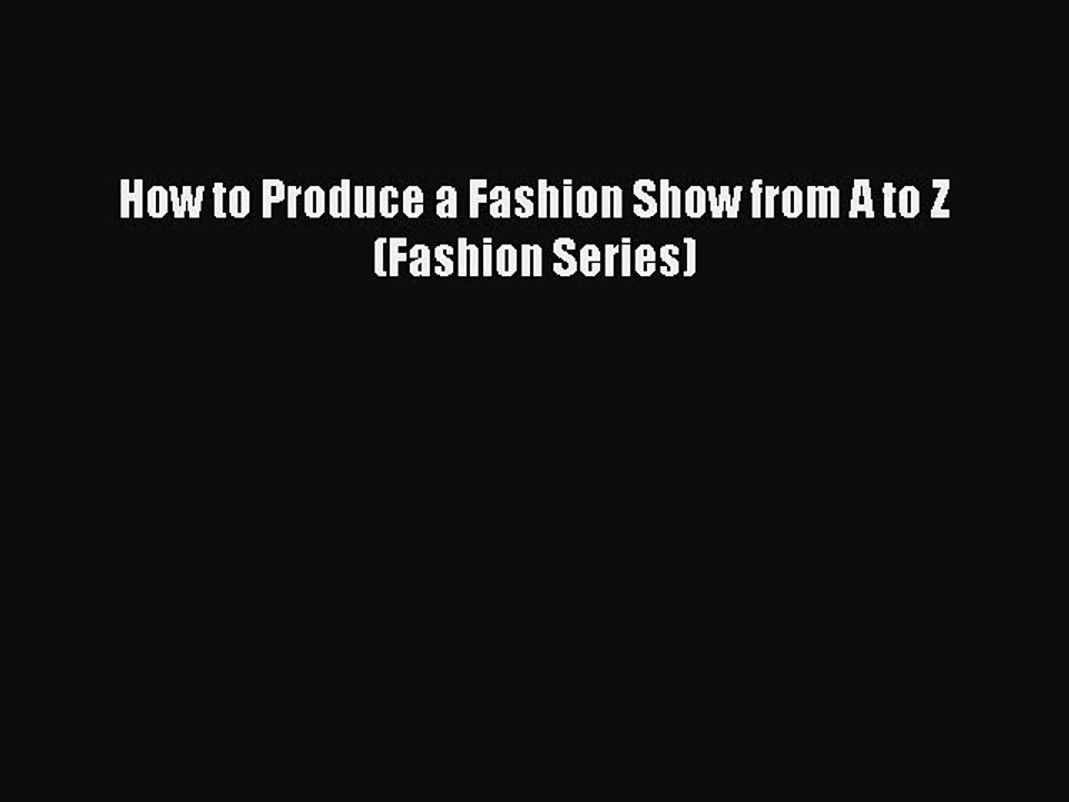 Read How to Produce a Fashion Show from A to Z (Fashion Series) Ebook Free