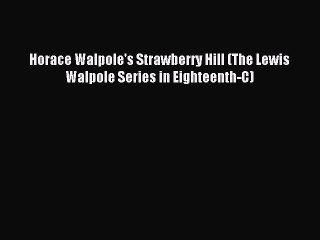 Read Horace Walpole's Strawberry Hill (The Lewis Walpole Series in Eighteenth-C) Ebook Free