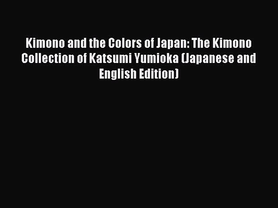 Download Kimono and the Colors of Japan: The Kimono Collection of Katsumi Yumioka (Japanese