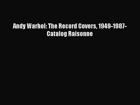 Read Andy Warhol: The Record Covers 1949-1987- Catalog Raisonne Ebook Free