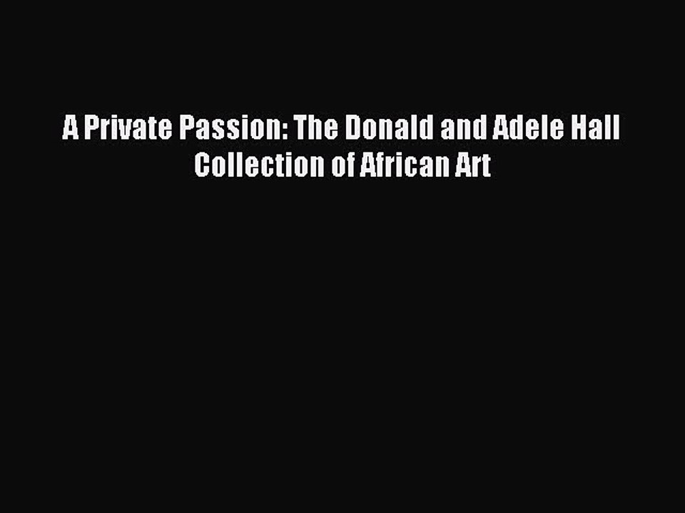 Download A Private Passion: The Donald and Adele Hall Collection of African Art PDF Free