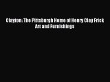 Download Clayton: The Pittsburgh Home of Henry Clay Frick Art and Furnishings PDF Online