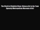 Download The World of Khubilai Khan: Chinese Art in the Yuan Dynasty (Metropolitan Museum of