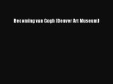 Download Becoming van Gogh (Denver Art Museum) Ebook Online