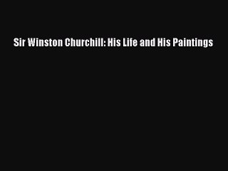 Read Sir Winston Churchill: His Life and His Paintings Ebook Free