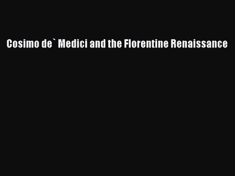 Download Cosimo de` Medici and the Florentine Renaissance Ebook Online