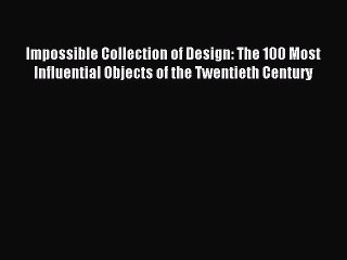 Download Impossible Collection of Design: The 100 Most Influential Objects of the Twentieth