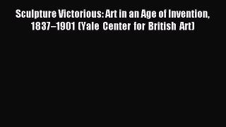 Read Sculpture Victorious: Art in an Age of Invention 1837–1901 (Yale Center for British Art)