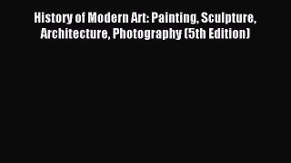 Download History of Modern Art: Painting Sculpture Architecture Photography (5th Edition) PDF