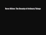 Download Rose Hilton: The Beauty of Ordinary Things PDF Online