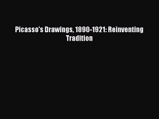 Download Picasso's Drawings 1890-1921: Reinventing Tradition Ebook Online