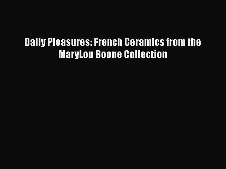 Read Daily Pleasures: French Ceramics from the MaryLou Boone Collection Ebook Online