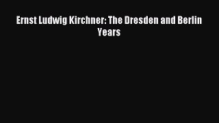 Read Ernst Ludwig Kirchner: The Dresden and Berlin Years Ebook Online