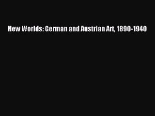 Read New Worlds: German and Austrian Art 1890-1940 Ebook Free