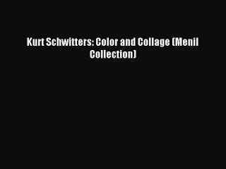 Read Kurt Schwitters: Color and Collage (Menil Collection) Ebook Free