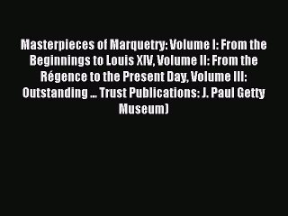 Read Masterpieces of Marquetry: Volume I: From the Beginnings to Louis XIV Volume II: From