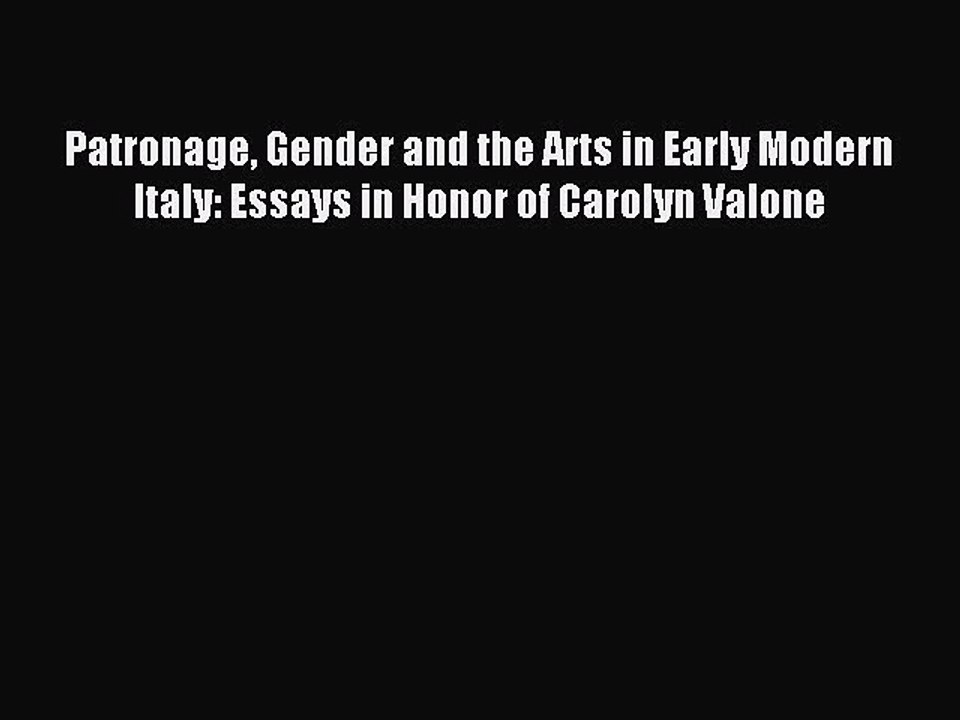 Read Patronage Gender and the Arts in Early Modern Italy: Essays in Honor of Carolyn Valone
