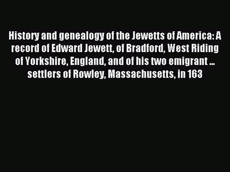 Download History and genealogy of the Jewetts of America: A record of Edward Jewett of Bradford