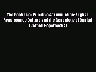 Read The Poetics of Primitive Accumulation: English Renaissance Culture and the Genealogy of
