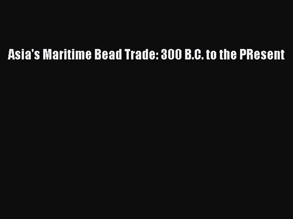[PDF] Asia's Maritime Bead Trade: 300 B.C. to the PResent [Read] Full Ebook