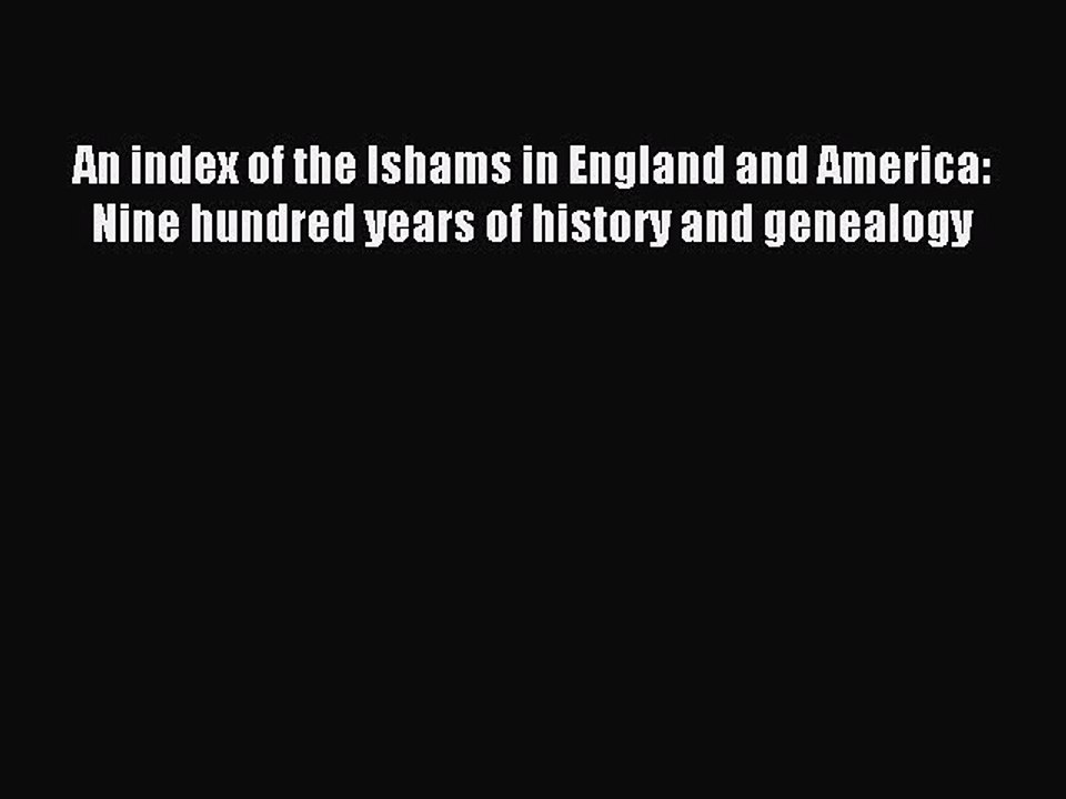 Read An index of the Ishams in England and America: Nine hundred years of history and genealogy