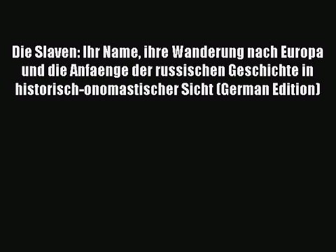 Read Die Slaven: Ihr Name ihre Wanderung nach Europa und die Anfaenge der russischen Geschichte
