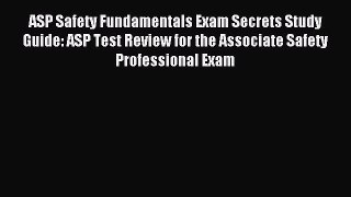 [Download PDF] ASP Safety Fundamentals Exam Secrets Study Guide: ASP Test Review for the Associate