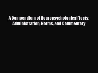Read A Compendium of Neuropsychological Tests: Administration Norms and Commentary Ebook Free