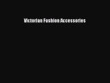 [PDF] Victorian Fashion Accessories [Read] Full Ebook